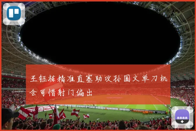 王钰栋精准直塞助攻孙国文单刀机会可惜射门偏出